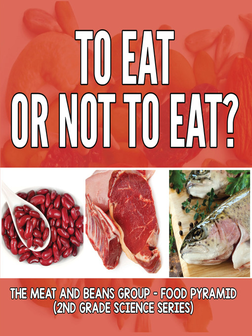 Title details for To Eat Or Not to Eat?  the Meat and Beans Group--Food Pyramid by Baby Professor - Available
